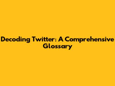 Decoding Twitter: A Comprehensive Glossary