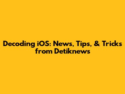 Decoding iOS: News, Tips, & Tricks from Detiknews