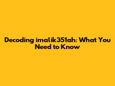 Decoding imalik351ah: What You Need to Know
