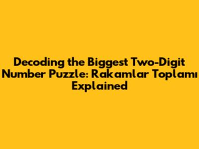 Decoding the Biggest Two-Digit Number Puzzle: Rakamlar Toplamı Explained