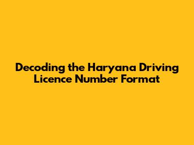 Decoding the Haryana Driving Licence Number Format