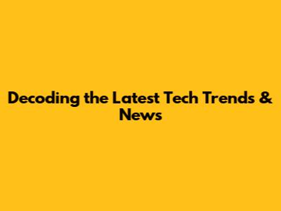 Decoding the Latest Tech Trends & News