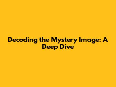 Decoding the Mystery Image: A Deep Dive