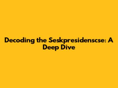 Decoding the Seskpresidenscse: A Deep Dive