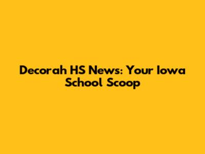 Decorah HS News: Your Iowa School Scoop