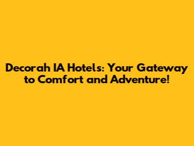 Decorah IA Hotels: Your Gateway to Comfort and Adventure!
