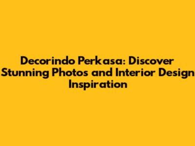 Decorindo Perkasa: Discover Stunning Photos and Interior Design Inspiration