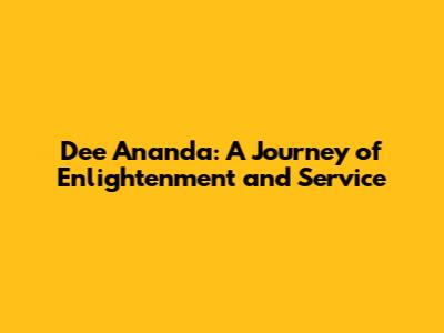 Dee Ananda: A Journey of Enlightenment and Service