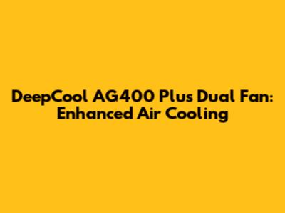 DeepCool AG400 Plus Dual Fan: Enhanced Air Cooling