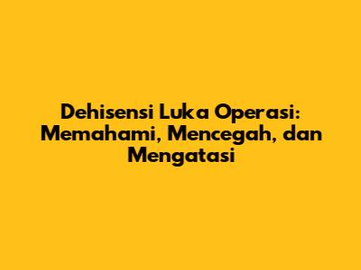 Dehisensi Luka Operasi: Memahami, Mencegah, dan Mengatasi