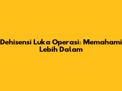 Dehisensi Luka Operasi: Memahami Lebih Dalam