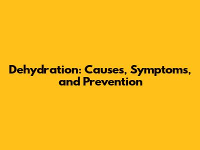 Dehydration: Causes, Symptoms, and Prevention
