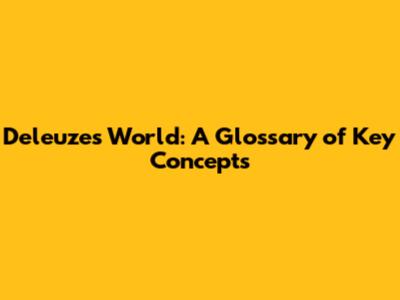Deleuze's World: A Glossary of Key Concepts