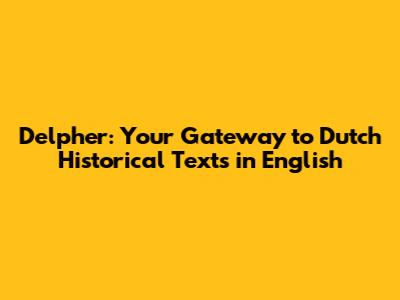 Delpher: Your Gateway to Dutch Historical Texts in English