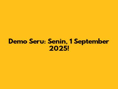 Demo Seru: Senin, 1 September 2025!