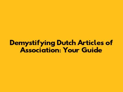 Demystifying Dutch Articles of Association: Your Guide