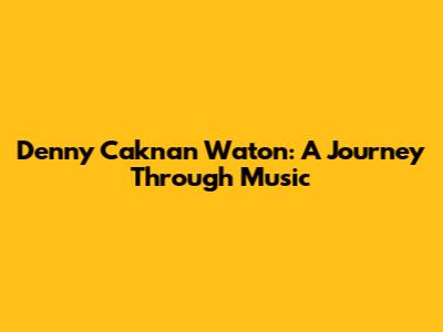 Denny Caknan Waton: A Journey Through Music