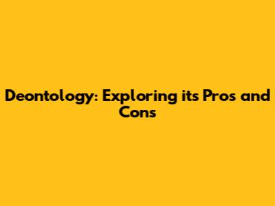 Deontology: Exploring its Pros and Cons