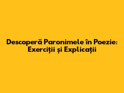 Descoperă Paronimele în Poezie: Exerciții și Explicații