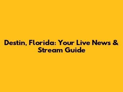 Destin, Florida: Your Live News & Stream Guide