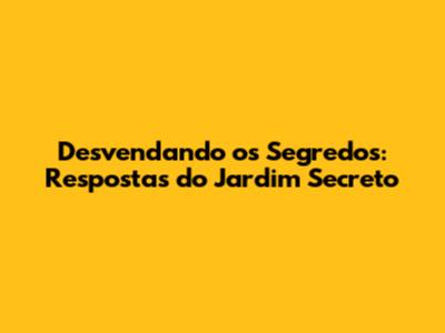 Desvendando os Segredos: Respostas do Jardim Secreto