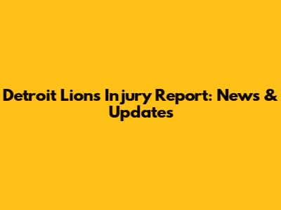 Detroit Lions Injury Report: News & Updates