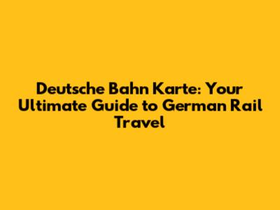 Deutsche Bahn Karte: Your Ultimate Guide to German Rail Travel