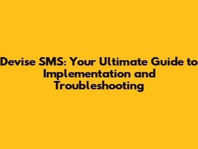 Devise SMS: Your Ultimate Guide to Implementation and Troubleshooting