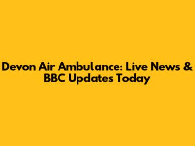 Devon Air Ambulance: Live News & BBC Updates Today