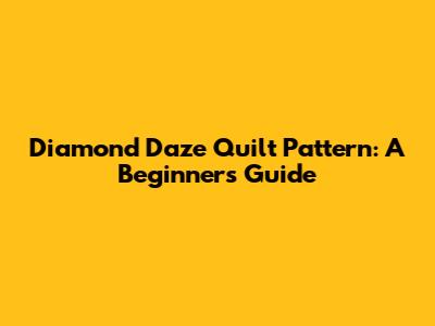 Diamond Daze Quilt Pattern: A Beginner's Guide