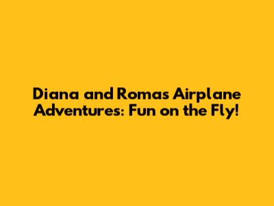 Diana and Roma's Airplane Adventures: Fun on the Fly!