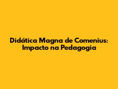 Didática Magna de Comenius: Impacto na Pedagogia