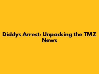 Diddy's Arrest: Unpacking the TMZ News