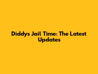 Diddy's Jail Time: The Latest Updates