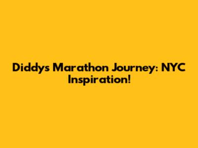 Diddy's Marathon Journey: NYC Inspiration!