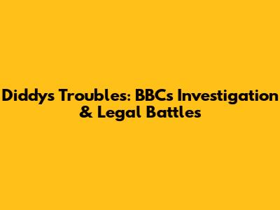 Diddy's Troubles: BBC's Investigation & Legal Battles