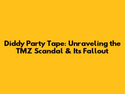 Diddy Party Tape: Unraveling the TMZ Scandal & Its Fallout