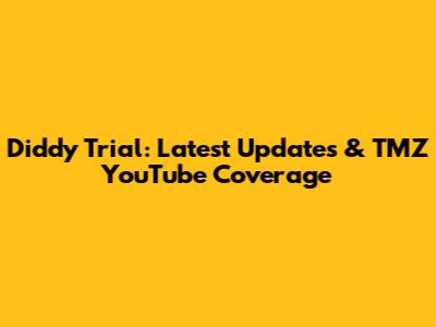 Diddy Trial: Latest Updates & TMZ YouTube Coverage