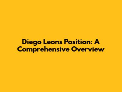 Diego Leon's Position: A Comprehensive Overview