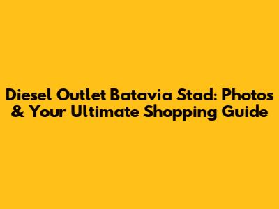 Diesel Outlet Batavia Stad: Photos & Your Ultimate Shopping Guide