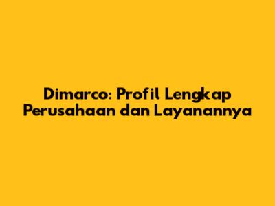 Dimarco: Profil Lengkap Perusahaan dan Layanannya