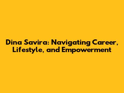 Dina Savira: Navigating Career, Lifestyle, and Empowerment