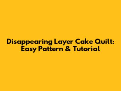 Disappearing Layer Cake Quilt: Easy Pattern & Tutorial