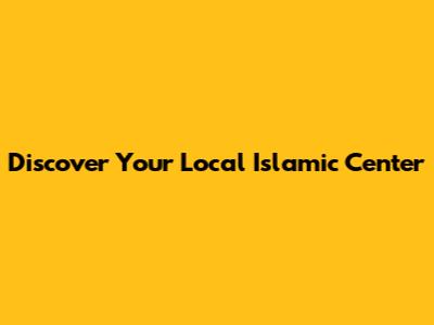 Discover Your Local Islamic Center