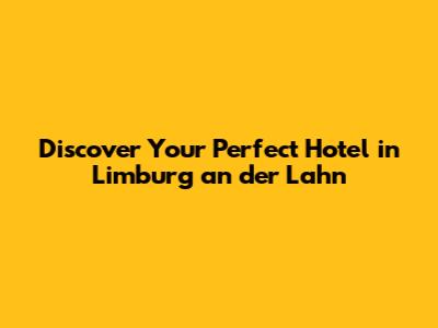 Discover Your Perfect Hotel in Limburg an der Lahn