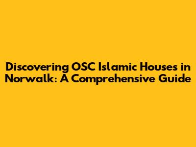 Discovering OSC Islamic Houses in Norwalk: A Comprehensive Guide