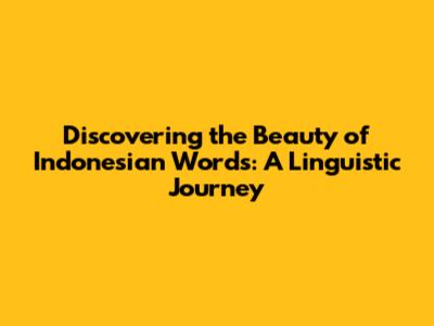 Discovering the Beauty of Indonesian Words: A Linguistic Journey