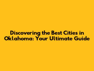 Discovering the Best Cities in Oklahoma: Your Ultimate Guide