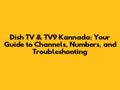 Dish TV & TV9 Kannada: Your Guide to Channels, Numbers, and Troubleshooting