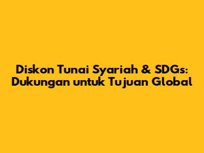 Diskon Tunai Syariah & SDGs: Dukungan untuk Tujuan Global